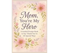 Mom, You’re My Hero: A Guided Prompt Book to Say 'Thank You' in 101 Special Ways: Fill-in-the-Blank Journal with Guided Prompts | 101 Reasons Why I ... or Holiday Gift from Kids of All Ages