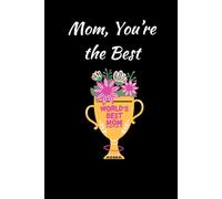 Mom, You’re the Best: A heartfelt notebook to celebrate and honor your mom’s love and care. A thoughtful and meaningful gift idea for her. 120 pages 6x9.