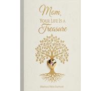 Mom, Your Life Is a Treasure: A Beautifully Guided Memory Journal to Document Your Journey, Wisdom, and Family Heritage; Over 100 Thoughtful Prompts for a Timeless Keepsake Gift