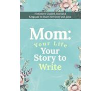 Mom: Your Life Your Story to Write: A Mother's Guided Journal & Keepsake to Share Her Story and Love