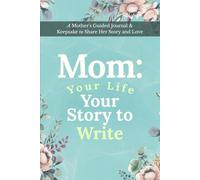 Mom: Your Life Your Story to Write: A Mother's Guided Journal & Keepsake to Share Her Story and Love
