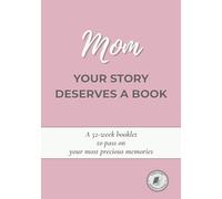 Mom, Your Story Deserves a Book: A guided 52-week journal to share your life, preserve your memories, and pass down your story - A thoughtful gift for Mother’s Day, her birthday or Christmas