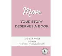 Mom, Your Story Deserves a Book: A guided 52-week journal to share your life, preserve your memories, and pass down your story - A thoughtful gift for Mother’s Day, her birthday or Christmas