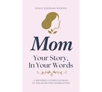 Mom, Your Story in Your Words: A Guided Journal and Memory Keepsake to Capture Your Life Story for Future Generations