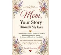 Mom, Your Story Through My Eyes: A Sentimental Keepsake Journal for Mothers | Filled with Memories, Stories, Gratitude, and Love from Your Child