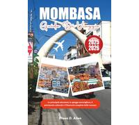 MOMBASA GUIDA DI VIAGGIO 2025-2026: Le principali attrazioni, le spiagge meravigliose, il patrimonio culturale e l'itinerario completo delle vacanze