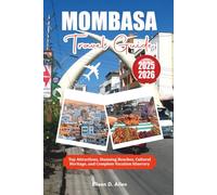 MOMBASA TRAVEL GUIDE 2025-2026: Top Attractions, Stunning Beaches, Cultural Heritage, and Complete Vacation Itinerary