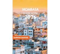 MOMBASA Travel Guide 2026: A Journey Through Stunning Beaches, Thrilling Safaris, Swahili Heritage, Local Delicacies, and Hidden Gems