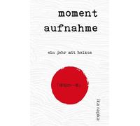 moment aufnahme: ein jahr mit haikus