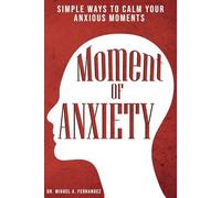 Moment of Anxiety: Simple Ways to Calm your Anxious Moments