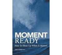 Moment Ready: How To Show Up When It Matters