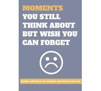 Moment You Think About But Wish You Could Forget: Guided Reflections on Mistakes and Lessons Learned
