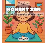 Moment Zen Tome 2: Détend toi, respire et laisse parler tes crayons