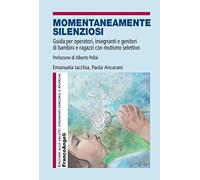 Momentaneamente silenziosi. Guida per operatori, insegnanti e genitori di bambini e ragazzi con mutismo selettivo