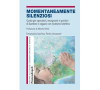Momentaneamente silenziosi. Guida per operatori, insegnanti e genitori di bambini e ragazzi con mutismo selettivo