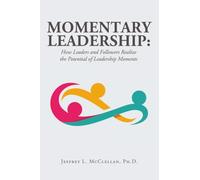Momentary Leadership: How Leaders and Followers Realize the Potential of Leadership Moments