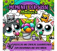 MOMENTE DER SÜSSE - Malbuch: 40 niedliche und einfache Illustrationen zum Entspannen und Spaß haben!