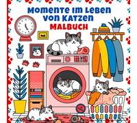 Momente im Leben von Katzen Malbuch: Malen Sie Alltagsszenen mit Katzen aus. Ideal für Katzenliebhaber, die künstlerische Entspannung suchen