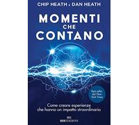 Momenti che contano. Come creare esperienze che hanno un impatto straordinario