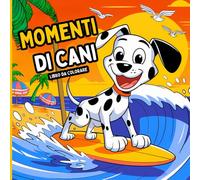 Momenti di Cani Libro da colorare: Colora la vita del cane. Illustrazioni rilassanti con adorabili cani. Scene accattivanti da colorare. Ideale per bambini e adulti