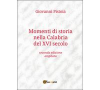 Momenti di storia nella Calabria del XVI secolo di Giovanni Pistoia, 2016