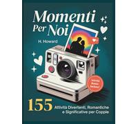 Momenti per Noi: 155 attività divertenti, romantiche e significative per coppie per rafforzare il legame e creare ricordi indimenticabili insieme
