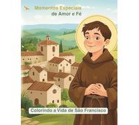 Momento Especiais de Amor e Fé: Colorindo a Vida de São Francisco