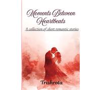 Moments Between Heartbeats: A collection of short love stories