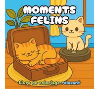 Moments Félins: Un voyage apaisant dans l’univers des chats pour adolescents et adultes - anti-stress, créativité et relaxation assurées