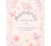 Moments for Mum and Me: A Faith Based Guided Journal for Mums and Daughters