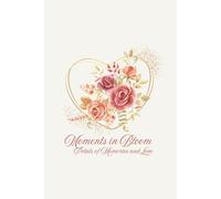 Moments in Bloom Journal designed with Roses for Remembrance: A beautifully designed rose-themed notebook to capture memories, inspire mindfulness, ... gift for yourself or someone you cherish