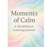 Moments of Calm: A Mindfulness Colouring Journal: A guided coloring and reflection journey for peace, presence, and gentle self-care.