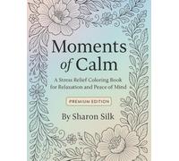 Moments of Calm: A Stress Relief Coloring Book for Relaxation and Peace of Mind