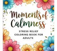 Moments of Calmness: Stress Relief Coloring Book for Adults
