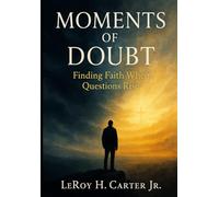 MOMENTS OF DOUBT AMONG THE FAITHFUL: Finding Faith When Questions Arise