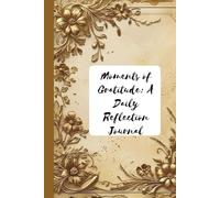 Moments of Gratitude: A Daily Reflection Journal