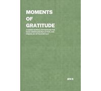 Moments of Gratitude: A Guided Journal for Noticing the Good, Embracing Reflection, and Finding Joy in the Everyday