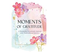Moments of Gratitude: A Minimalist Gratitude Journal with Motivational Quotes to Inspire Positivity and Mindfulnes