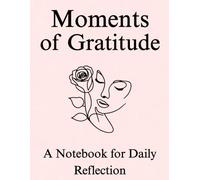Moments of Gratitude: A Notebook for Daily Reflection