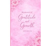 Moments of Gratitude and Growth Journal: Gratitude • Self-Growth • Reflections • Improvement