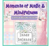 Moments of Magic & Mindfulness: Quotes & Designs to color