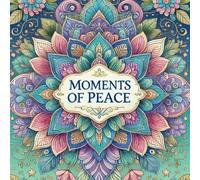 Moments of Peace: A Mindful Coloring Book with Calming Mandalas and Inspirational Patterns for Relaxation and Stress Relief