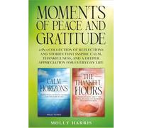 Moments of Peace and Gratitude: 2-in-1 Collection of Reflections and Stories that Inspire Calm, Thankfulness, and a Deeper Appreciation for Everyday Life