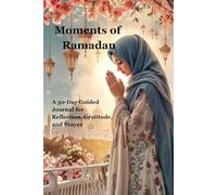 Moments of Ramadan A 30-Day Guided Journal for Reflection, Gratitude, and Prayer: A Premium Full-Color 30-Day Spiritual Tracker for Prayer, Quran Reflections, and Daily Gratitude