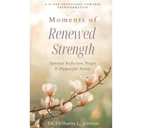 Moments of Renewed Strength: Spiritual Reflection, Prayer & Purposeful Action: A 30-Day Devotional Towards Transformation