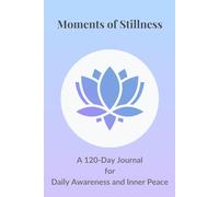 Moments of Stillness: A 120-Day Journal for Daily Awareness and Inner Peace