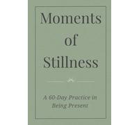 Moments of Stillness: A 60-Day Practice in Being Present