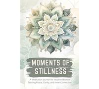 Moments of Stillness: A Meditation & Reflection Journal for Intuitive Women Seeking Peace, Clarity, and Inner Connection