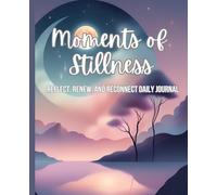 Moments of Stillness: Reflect, Renew, and Reconnect Daily Journal