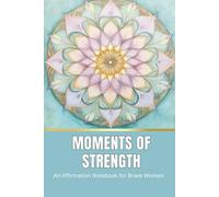 Moments of Strength: Lined Notebook and Affirmation Journal for Brave Women, Self-Love, and Personal Growth